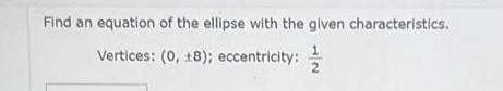 Find an equation of the ellipse with the given characteristics Vertices 0 18 eccentricity