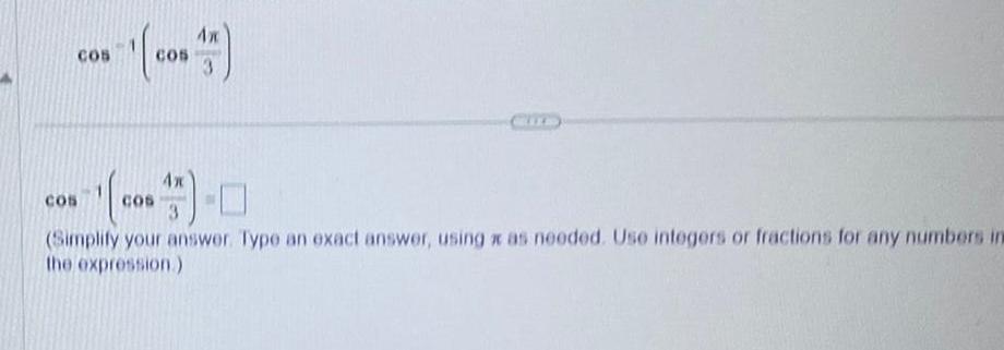 COS COS COS 3 4x COS 3 Simplify your answer Type an exact answer using x as needed Use integers or fractions for any numbers in the expression