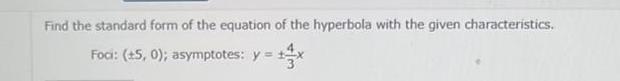 Find the standard form of the equation of the hyperbola with the given characteristics Foci 5 0 asymptotes y x