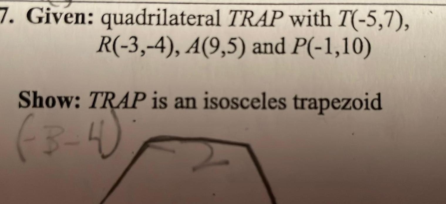 7 Given quadrilateral TRAP with T 5 7 R 3 4 A 9 5 and P 1 10 Show TRAP is an isosceles trapezoid 3 4