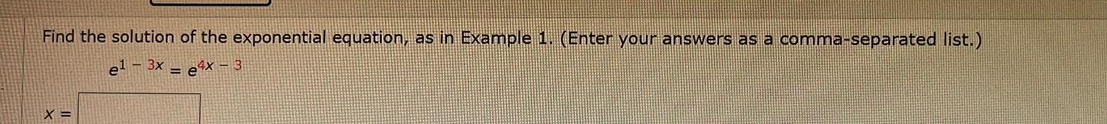 Find the solution of the exponential equation as in Example 1 Enter your answers as a comma separated list e 3x e4x 3 X