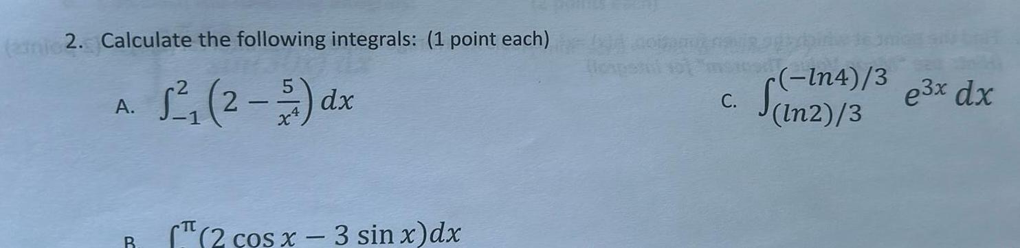 2 Calculate the following integrals 1 point each 2 2 dx A B TT 2 cos x 3 sin x dx Hospel sol In4 3 c S 172743 3 e x dx C ln2 3