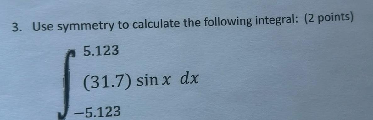 3 Use symmetry to calculate the following integral 2 points 5 123 31 7 sin x dx 5 123