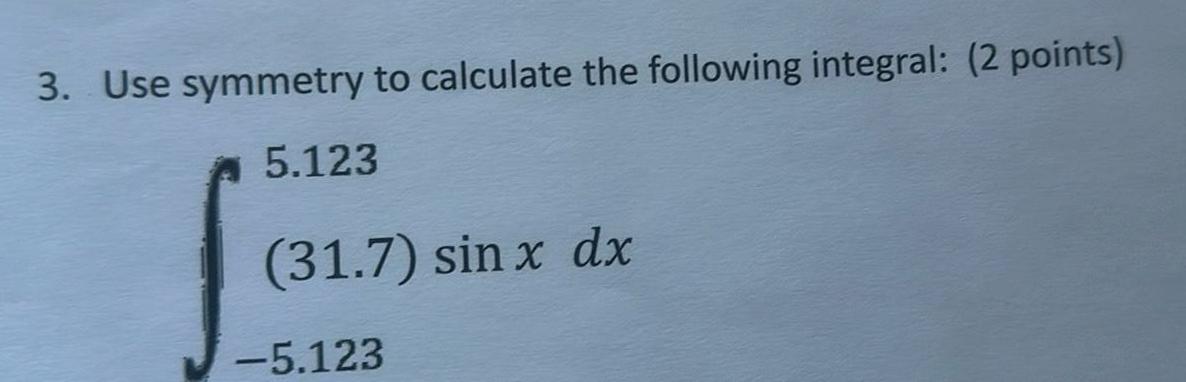 3 Use symmetry to calculate the following integral 2 points 5 123 31 7 sin x dx 5 123