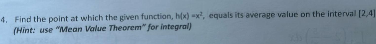 4 Find the point at which the given function h x x2 equals its average value on the interval 2 4 Hint use Mean Value Theorem for integral