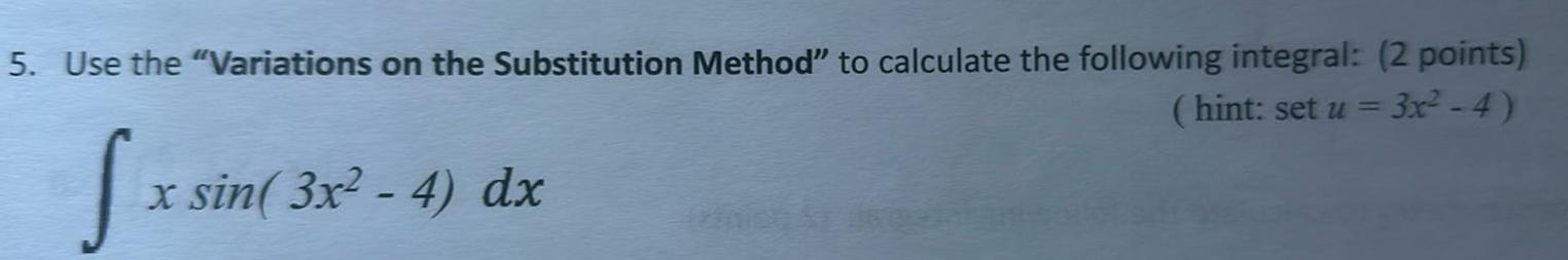 5 Use the Variations on the Substitution Method to calculate the following integral 2 points 3x 4 hint set u S x sin 3x 4 dx