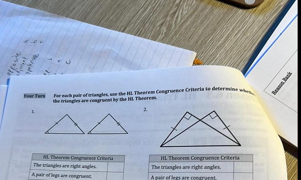 550 du site y potenuce Your Turn 1 For each pair of triangles use the HL Theorem Congruence Criteria to determine whethe the triangles are congruent by the HL Theorem HL Theorem Congruence Criteria The triangles are right angles A pair of legs are congruent 2 HL Theorem Congruence Criteria The triangles are right angles A pair of legs are congruent Reason Bank