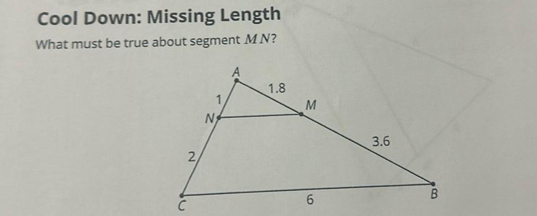 Cool Down Missing Length What must be true about segment MN 2 1 N 1 8 M 3 6