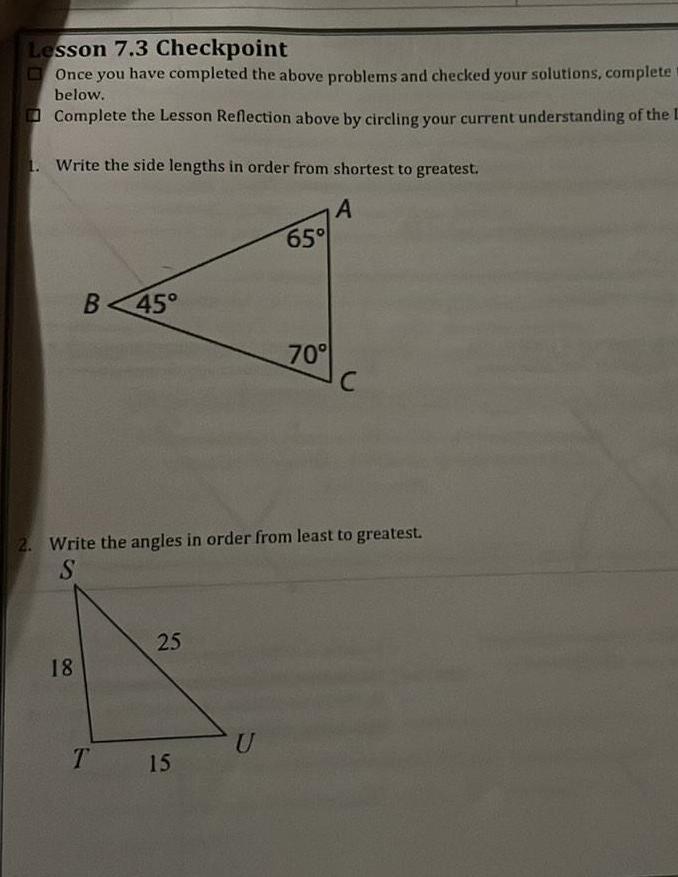 Lesson 7 3 Checkpoint Once you have completed the above problems and checked your solutions complete below Complete the Lesson Reflection above by circling your current understanding of the I 1 Write the side lengths in order from shortest to greatest A B 45 18 2 Write the angles in order from least to greatest S T 25 15 65 U 70 C