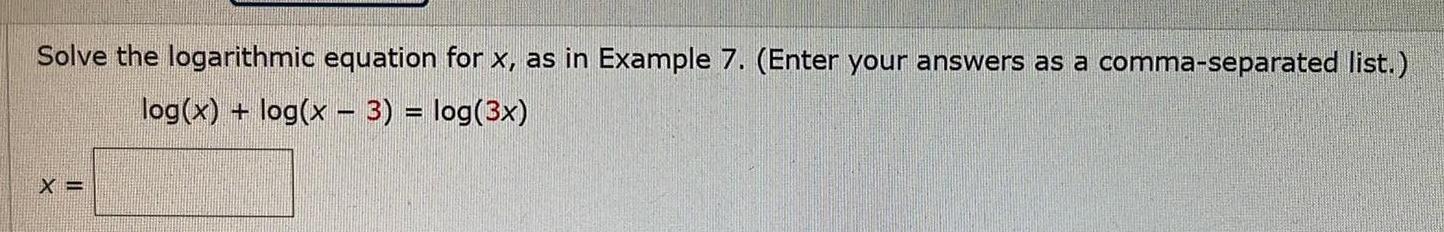 Solve the logarithmic equation for x as in Example 7 Enter your answers as a comma separated list log x log x 3 log 3x X