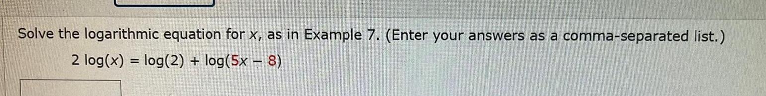 Solve the logarithmic equation for x as in Example 7 Enter your answers as a comma separated list 2 log x log 2 log 5x 8