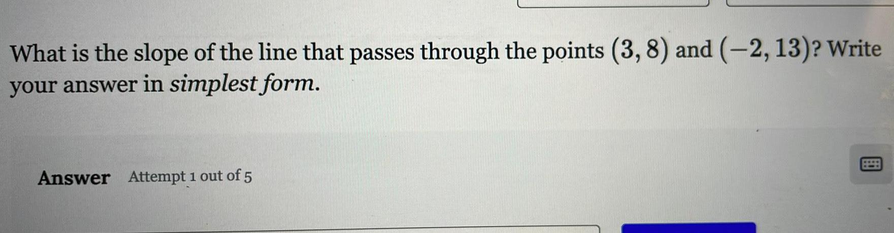 What is the slope of the line that passes through the points 3 8 and 2 13 Write your answer in simplest form Answer Attempt 1 out of 5