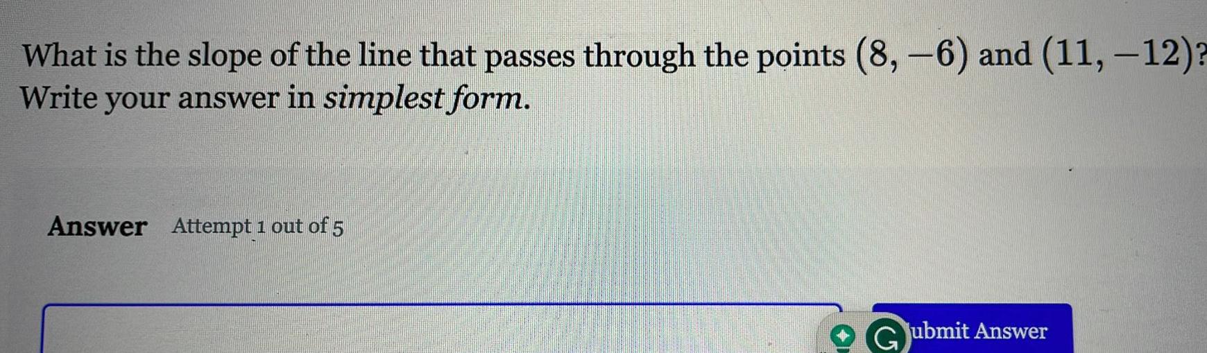 What is the slope of the line that passes through the points 8 6 and 11 12 Write your answer in simplest form Answer Attempt 1 out of 5 ubmit Answer