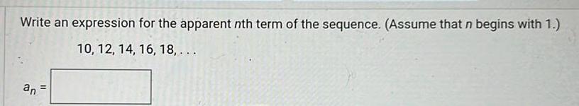 Write an expression for the apparent nth term of the sequence Assume that n begins with 1 10 12 14 16 18 an 11