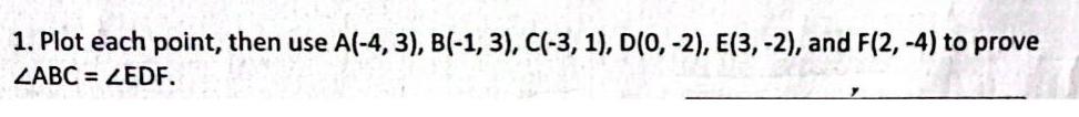 1 Plot each point then use A 4 3 B 1 3 C 3 1 D 0 2 E 3 2 and F 2 4 to prove ZABC ZEDF