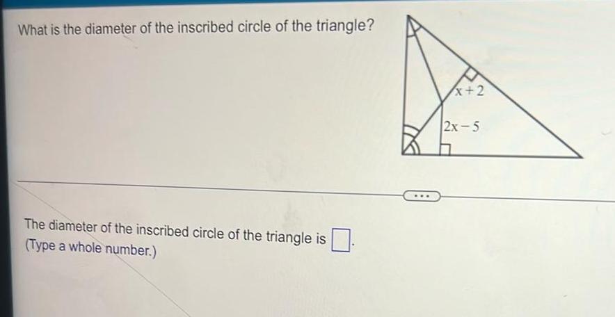 What is the diameter of the inscribed circle of the triangle The diameter of the inscribed circle of the triangle is Type a whole number x 2 2x 5