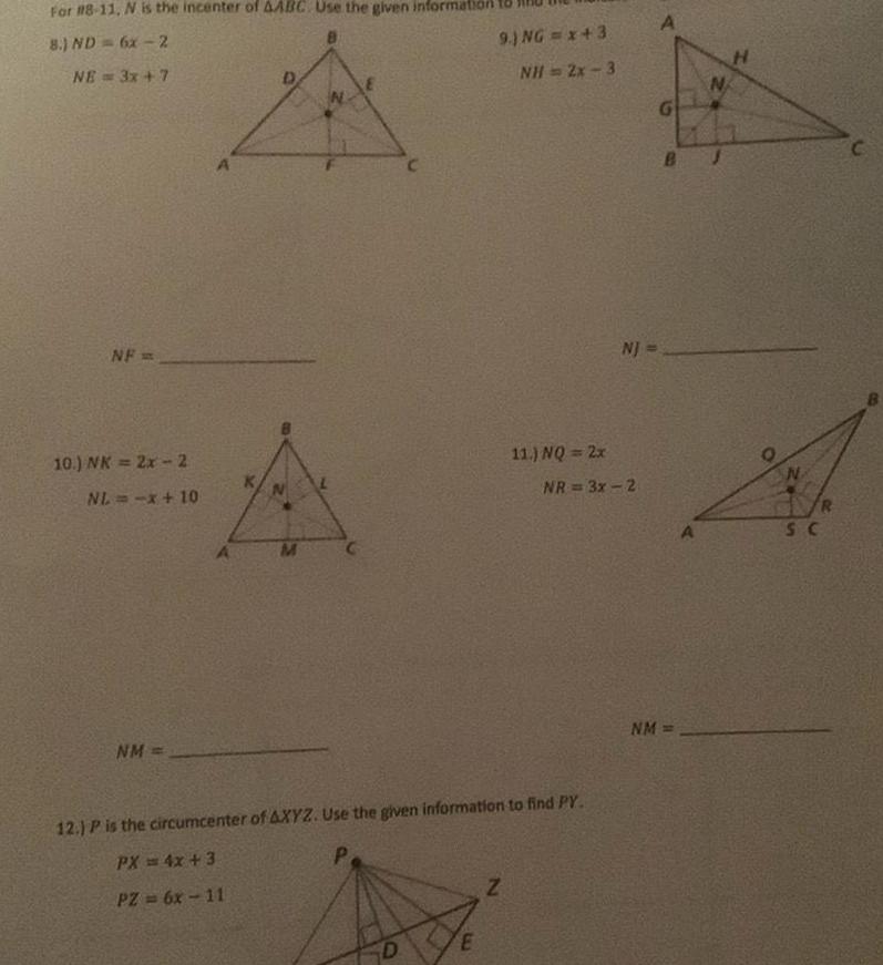 For 8 11 N is the incenter of AABC Use the given inform 8 ND 6x 2 NE 3x 7 NF 10 NK 2x 2 NL x 10 NM M ING 143 NH 2x 3 D 12 P is the circumcenter of AXYZ Use the given information to find PY P PX 4x 3 PZ 6x 11 Z 11 NQ 2x NR 3x 2 G NJ N BJ NM H N SC