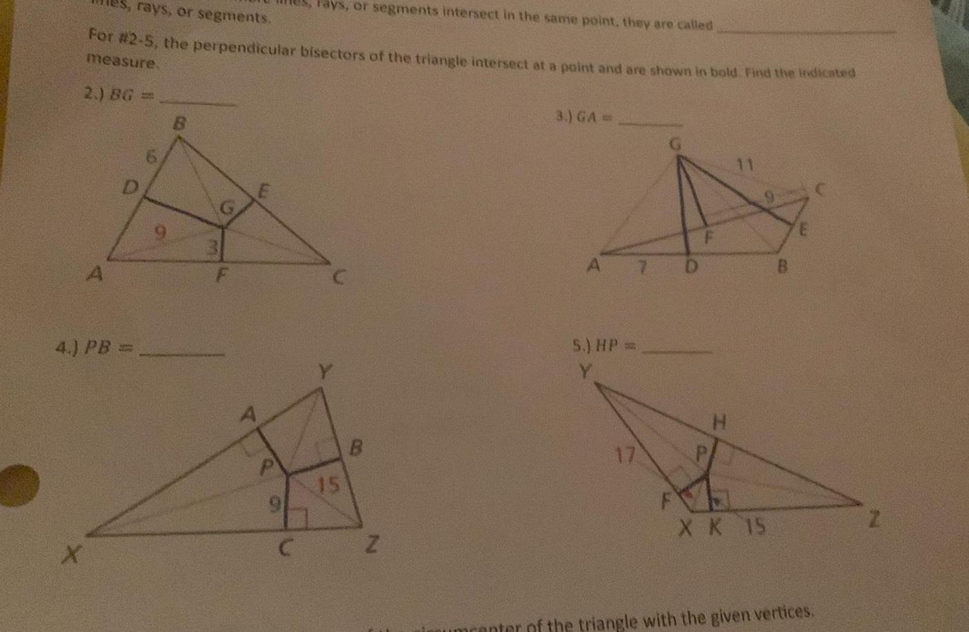 Fays or segments intersect in the same point they are called rays or segments For 2 5 the perpendicular bisectors of the triangle intersect at a point and are shown in bold Find the indicated measure 2 BG X A 4 PB B G C 15 N 3 GA 5 HP 17 D 11 X X 15 nter of the triangle with the given vertices