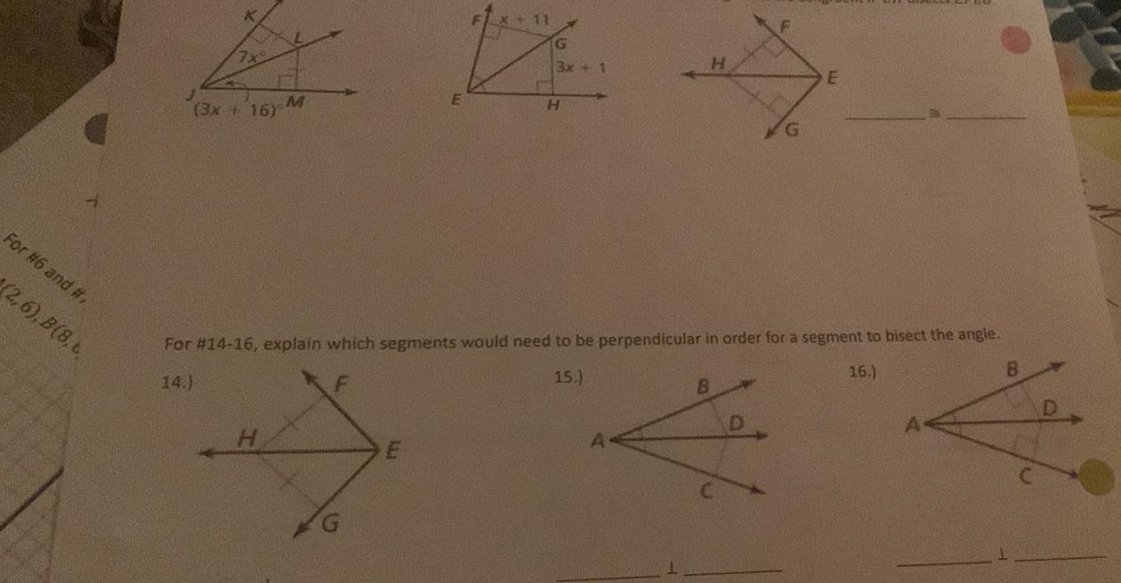 For 6 and 2 6 B 8 t EX 3x 16 FX 11 K H 3x 1 E For 14 16 explain which segments would need to be perpendicular in order for a segment to bisect the angle 14 16 15 B