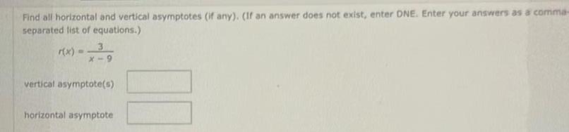 Find all horizontal and vertical asymptotes if any If an answer does not exist enter DNE Enter your answers as a comma separated list of equations r x 3 X 9 vertical asymptote s horizontal asymptote 10