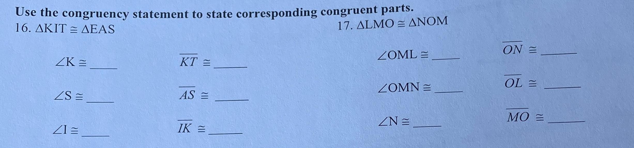 Use the congruency statement to state corresponding congruent parts 16 AKIT AEAS 17 ALMO ANOM ZK ZS Z1 KT AS IK ZOMLE ZOMN ZN ON OL MO