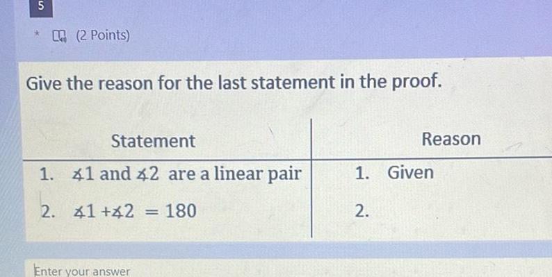 5 2 Points Give the reason for the last statement in the proof Statement 1 41 and 42 are a linear pair 2 41 42 180 BAUMLIEK Enter your answer Reason 1 Given 2