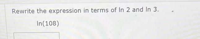 Rewrite the expression in terms of In 2 and In 3 In 108