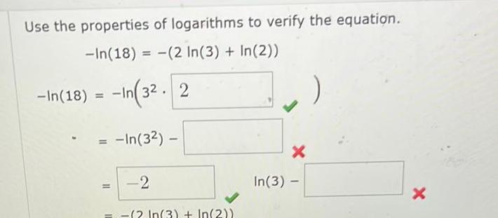 Use the properties of logarithms to verify the equation In 18 2 In 3 In 2 In 18 In 32 2 In 32 2 2 In 3 In 2 X In 3 X