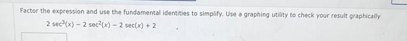 Factor the expression and use the fundamental identities to simplify Use a graphing utility to check your result graphically 2 sec x 2 sec x 2 sec x 2