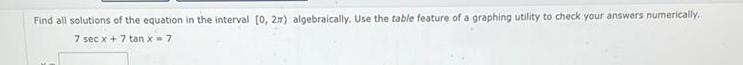 Find all solutions of the equation in the interval 0 2m algebraically Use the table feature of a graphing utility to check your answers numerically 7 sec x 7 tan x 7