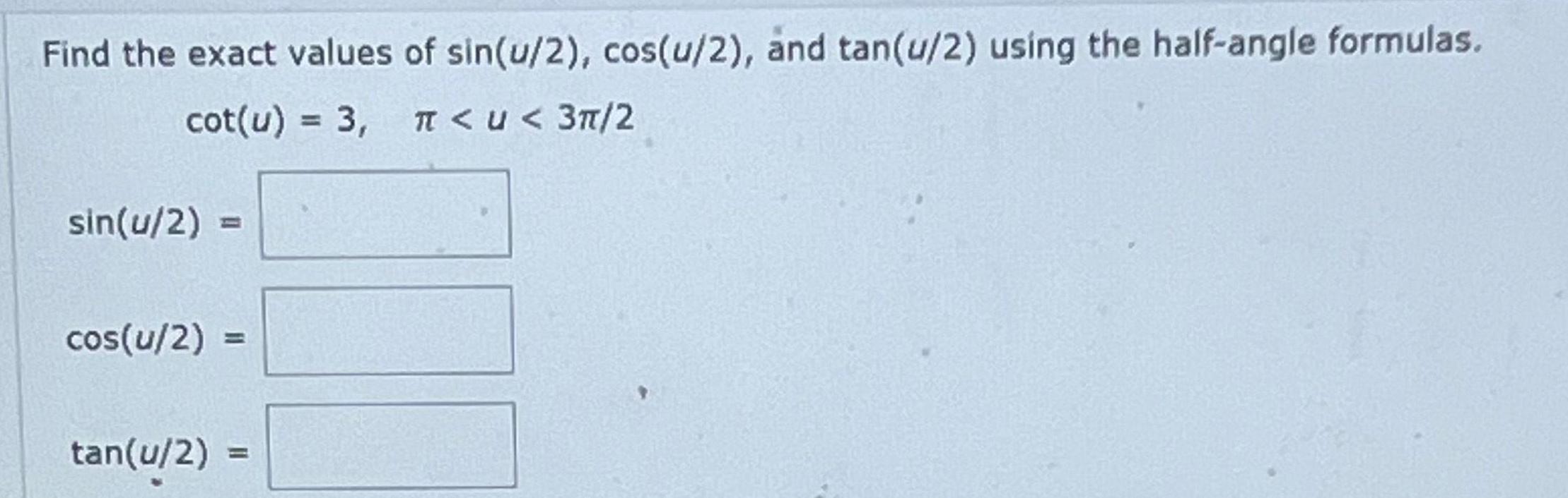 Find the exact values of sin u 2 cos u 2 and tan u 2 using the half angle formulas cot u 3 u 3 2 sin u 2 cos u 2 tan u 2