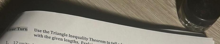 our Turn 1 12 unit Use the Triangle Inequality Theorem to fell with the given lengths Fynl