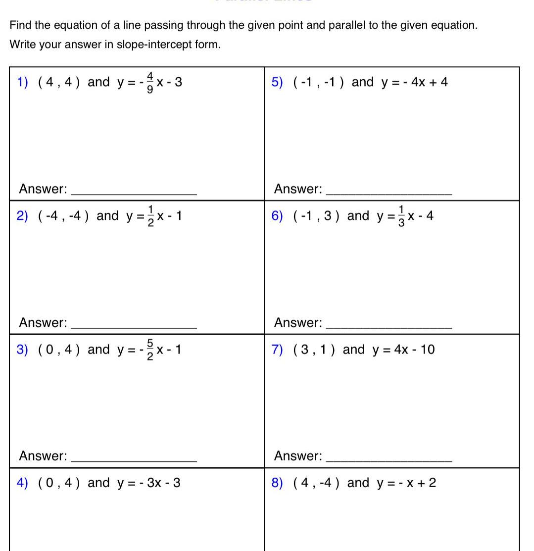 Find the equation of a line passing through the given point and parallel to the given equation Write your answer in slope intercept form 1 4 4 and y Answer 2 4 4 and y x 1 Answer x 3 9 3 0 4 and y Answer 5 x 1 2X 4 0 4 and y 3x 3 5 1 1 and y 4x 4 Answer 6 1 3 and y x 4 Answer 7 3 1 and y 4x 10 Answer 8 4 4 and y x 2