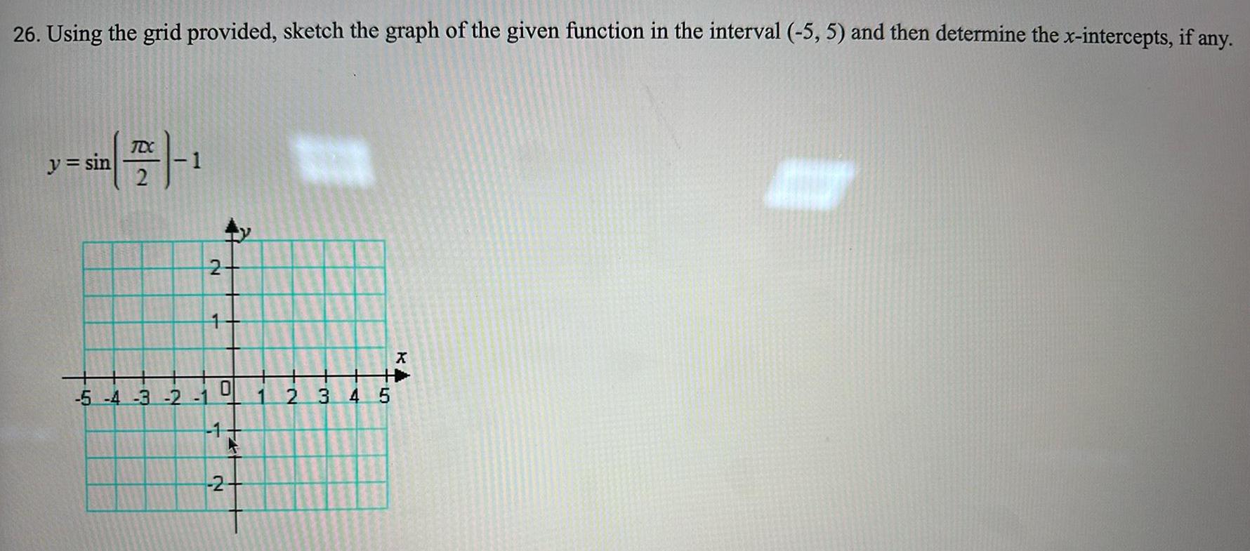 26 Using the grid provided sketch the graph of the given function in the interval 5 5 and then determine the x intercepts if any y sin TCX 2 1 5 4 3 2 10 14 2 1 2 3 4 5 X