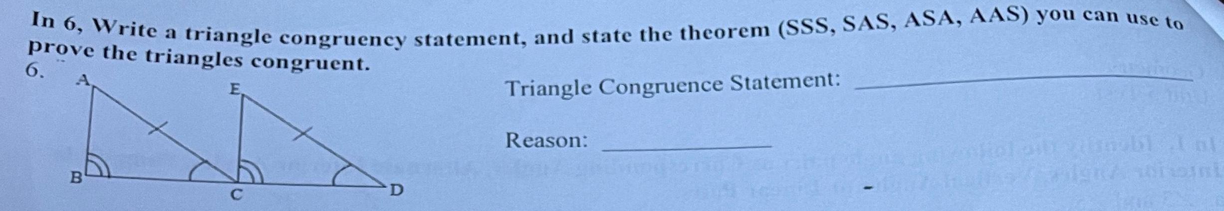 In 6 Write a triangle congruency statement and state the theorem SSS SAS ASA AAS you can use to prove the triangles congruent 6 A B E C D Triangle Congruence Statement Reason