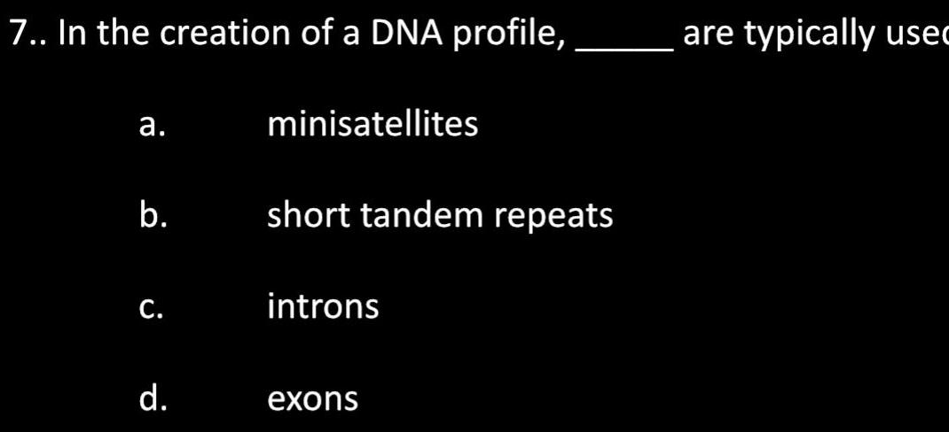 7 In the creation of a DNA profile a b C d minisatellites short tandem repeats introns exons are typically use