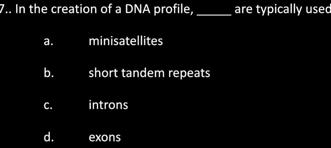 7 In the creation of a DNA profile a b C d minisatellites short tandem repeats introns exons are typically used