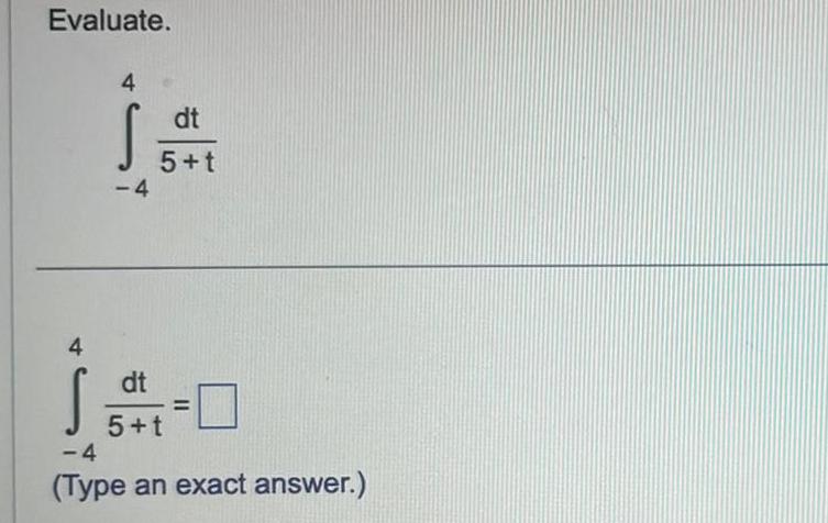 Evaluate 4 S 4 S 50 4 dt 5 t dt 5 t 4 Type an exact answer