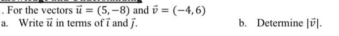 For the vectors u 5 8 and v 4 6 a Write u in terms of i and j b Determine lvl