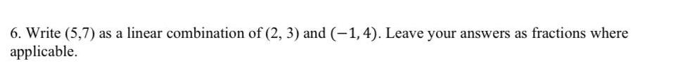 6 Write 5 7 as a linear combination of 2 3 and 1 4 Leave your answers as fractions where applicable