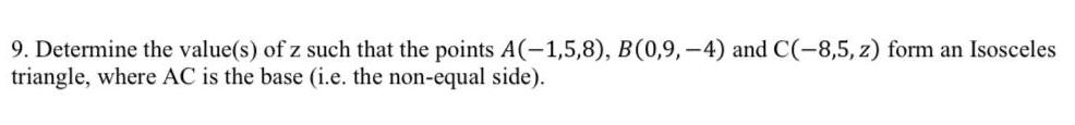 9 Determine the value s of z such that the points A 1 5 8 B 0 9 4 and C 8 5 z form an Isosceles triangle where AC is the base i e the non equal side