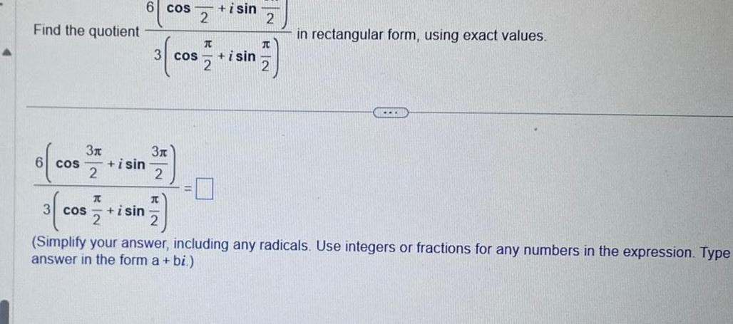 Find the quotient 3x 6 cos i sin 2 T 3 3 cos i sin 2 6 cos i sin 2 3 cos 3x 2 172 I 2 i sin 2 BIN in rectangular form using exact values Simplify your answer including any radicals Use integers or fractions for any numbers in the expression Type answer in the form a bi