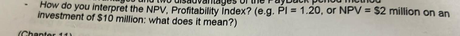 How do you interpret the NPV Profitability Index e g PI 1 20 or NPV 2 million on an investment of 10 million what does it mean Chapter 11