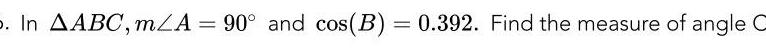 In AABC m A 90 and cos B 0 392 Find the measure of angle C