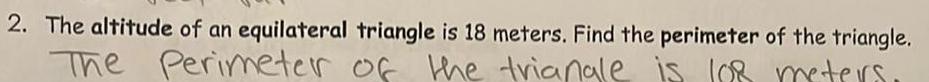 2 The altitude of an equilateral triangle is 18 meters Find the perimeter of the triangle Perimeter of the triangle is 108 meters The