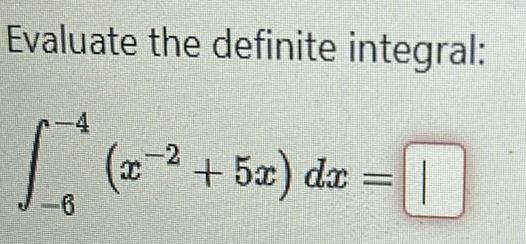 Evaluate the definite integral 4 6 2 x 5x dx 0