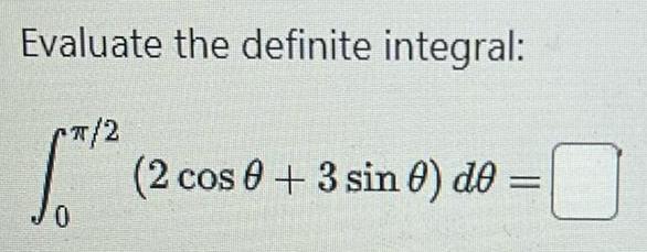 Evaluate the definite integral 2 0 2 cos 0 3 sin 0 de