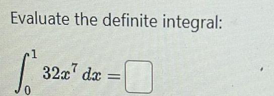 Evaluate the definite integral 1 0 32x7 dx