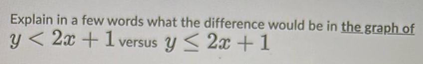 Explain in a few words what the difference would be in the graph of y 2x 1 versus y 2x 1