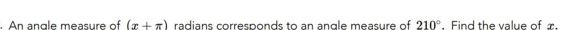 An angle measure of x radians corresponds to an angle measure of 210 Find the value of x